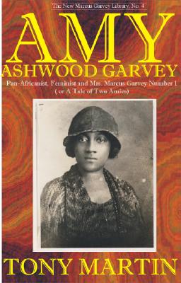 Amy Ashwood Garvey: Pan-Africanist, Feminist and Mrs. Marcus Garvey No. 1 or a Tale of Two Amies - Martin, Tony