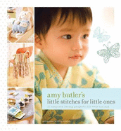 Amy Butler's Little Stitches for Little Ones: 20 Keepsake Sewing Projects for Baby and Mom