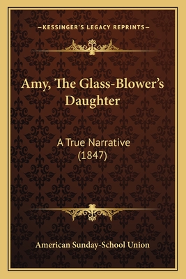 Amy, The Glass-Blower's Daughter: A True Narrative (1847) - American Sunday-School Union