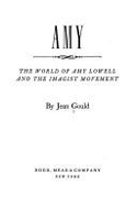 Amy: The World of Amy Lowell and the Imagist Movement - Gould, Jean