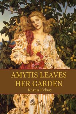 Amytis Leaves Her Garden - Kelsay, Karen