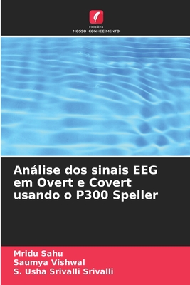 Anlise dos sinais EEG em Overt e Covert usando o P300 Speller - Sahu, Mridu, and Vishwal, Saumya, and Srivalli, S Usha Srivalli