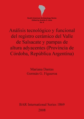 Anlisis tecnol?gico y funcional del registro cermico del Valle de Salsacate y pampas de altura adyacentes (Provincia de C?rdoba, Repblica Argentina) - Figueroa, Germn G, and Dantas, Mariana