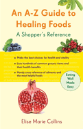 An A-Z Guide to Healing Foods: A Shopper's Reference