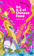 An A-Z of Chinese Food (Recipes Not Included): A delectable collection that serves up Chinese flavour beyond its taste