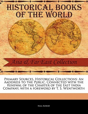 An Aaddress to the Public, Connected with the Renewal of the Charter of the East India Company - Robert, Hall, and Wentworth, T S (Foreword by)