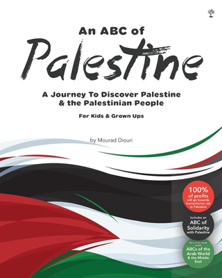 An Abc of Palestine: A Journey To Discover Palestine & The Palestinian People For Kids & Grown Ups - Diouri, Mourad