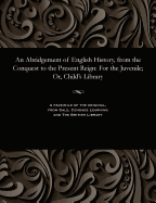 An Abridgement of English History, from the Conquest to the Present Reign: For the Juvenile; Or, Child's Library