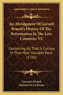 An Abridgment Of Gerard Brandt's History Of The Reformation In The Low Countries V2: Containing All That Is Curious In That Most Valuable Work (1725)