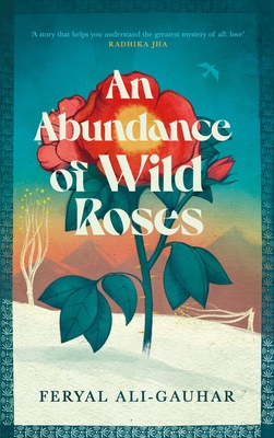 An Abundance of Wild Roses - Ali-Gauhar, Feryal