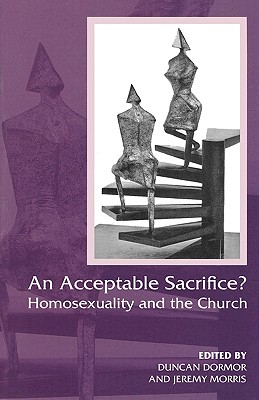 An Acceptable Sacrifice?: Homosexuality and the Church - Dormor, Duncan, and Morris, Jeremy, Professor