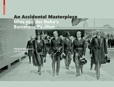 An Accidental Masterpiece: Mies van der Rohe's Barcelona Pavilion - Neumann, Dietrich