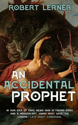 An Accidental Prophet: In our era of fake news, God is taking sides, and a modern-day Jonah must save the losers - Late Night comedians. - Lerner, Robert