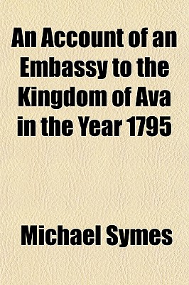 An Account of an Embassy to the Kingdom of Ava in the Year 1795 (Volume 1) - Symes, Michael