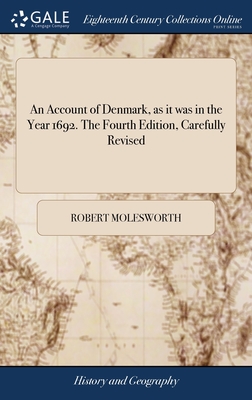 An Account of Denmark, as it was in the Year 1692. The Fourth Edition, Carefully Revised - Molesworth, Robert