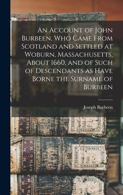 An Account of John Burbeen, Who Came From Scotland and Settled at Woburn, Massachusetts, About 1660, and of Such of Descendants as Have Borne the Surname of Burbeen - Walker, Joseph Burbeen 1822-1912