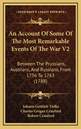 An Account of Some of the Most Remarkable Events of the War V2: Between the Prussians, Austrians, and Russians, from 1756 to 1763 (1788)