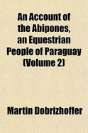 An Account of the Abipones, An Equestrian People of Paraguay: Volume 2