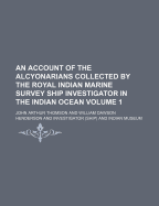 An Account of the Alcyonarians: Collected by the Royal Indian Marine Survey Ship Investigator in the Indian Ocean (Classic Reprint)