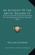 An Account Of The Arctic Regions V2: With A History And Description Of The Northern Whale Fishery (1820)
