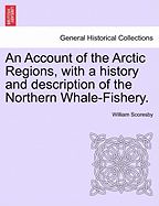 An Account of the Arctic Regions, with a history and description of the Northern Whale-Fishery. Vol. II. - Scoresby, William