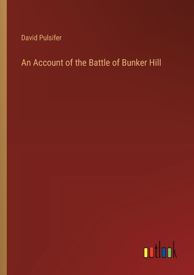 An Account of the Battle of Bunker Hill - Pulsifer, David