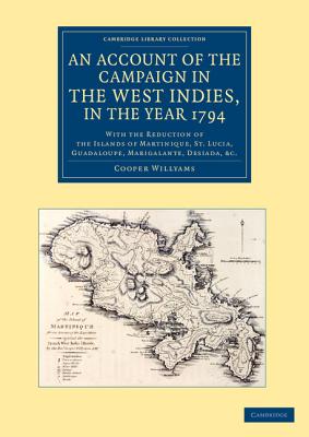 An Account of the Campaign in the West Indies, in the Year 1794: With the Reduction of the Islands of Martinique, St Lucia, Guadaloupe, Marigalante, Desiada, etc. - Willyams, Cooper