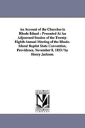An Account of the Churches in Rhode-Island: Presented at an Adjourned Session of the Twenty-Eighth Annual Meeting of the Rhode-Island Baptist State Convention, Providence, November 8, 1853