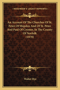 An Account Of The Churches Of St. Peter Of Shipden And Of St. Peter And Paul Of Cromer, In The County Of Norfolk (1870)