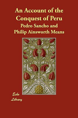 An Account of the Conquest of Peru - Sancho, Pedro, and Means, Philip Ainsworth (Translated by)