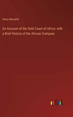 An Account of the Gold Coast of Africa: with a Brief History of the African Company - Meredith, Henry