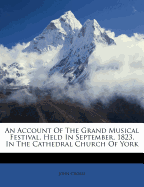 An Account of the Grand Musical Festival, Held in September, 1823, in the Cathedral Church of York