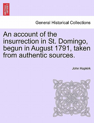 An Account of the Insurrection in St. Domingo, Begun in August 1791, Taken from Authentic Sources. - Hopkirk, John