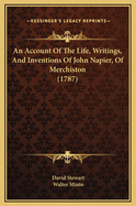 An Account of the Life, Writings, and Inventions of John Napier, of Merchiston (1787)