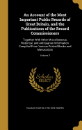 An Account of the Most Important Public Records of Great Britain, and the Publications of the Record Commissioners: Together With Other Miscellaneous, Historical, and Antiquarian Information. Compiled From Various Printed Books and Manuscripts; Volume 2