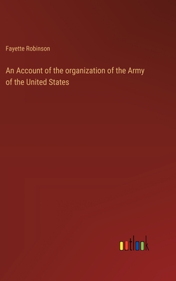 An Account of the organization of the Army of the United States - Robinson, Fayette