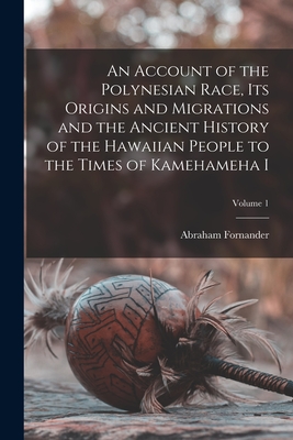 An Account of the Polynesian Race, its Origins and Migrations and the Ancient History of the Hawaiian People to the Times of Kamehameha I; Volume 1 - Fornander, Abraham