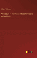 An Account of The Principalities of Wallachia and Moldavia