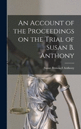 An Account of the Proceedings on the Trial of Susan B. Anthony