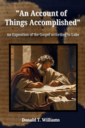 An Account of Things Accomplished: An Exposition of the Gospel according to Luke