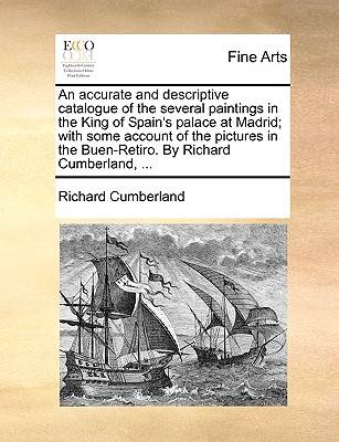 An Accurate and Descriptive Catalogue of the Several Paintings in the King of Spain's Palace at Madrid (1787) - Cumberland, Richard