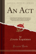 An ACT: To Provide for the Organization and Government of Irrigation Districts and to Provide for the Acquisition or Construction Thereby of Works for the Irrigation of the Lands Embraced Within Such Districts (Classic Reprint)