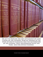 An ACT to Provide for the Settlement of Land Claims of the Catawba Tribe of Indians in the State of South Carolina and the Restoration of the Federal Trust Relationship with the Tribe, and for Other Purposes.