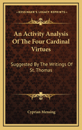 An Activity Analysis of the Four Cardinal Virtues: Suggested by the Writings of St. Thomas