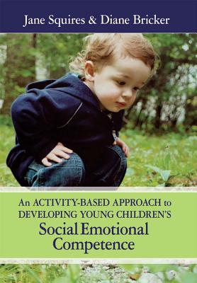 An Activity-Based Approach to Developing Young Children's Social Emotional Competence - Squires, Jane, Dr., and Bricker, Diane