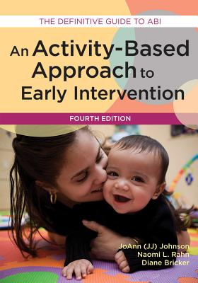 An Activity-Based Approach to Early Intervention - Johnson, Joann, and Rahn, Naomi, PH.D., and Bricker, Diane