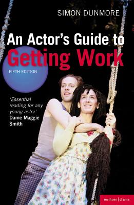 An Actor's Guide to Getting Work - Dunmore, Simon