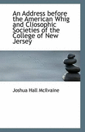 An Address Before the American Whig and Cliosophic Societies of the College of New Jersey