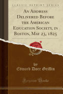 An Address Delivered Before the American Education Society, in Boston, May 23, 1825 (Classic Reprint)