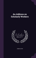 An Address on Scholarly Workers